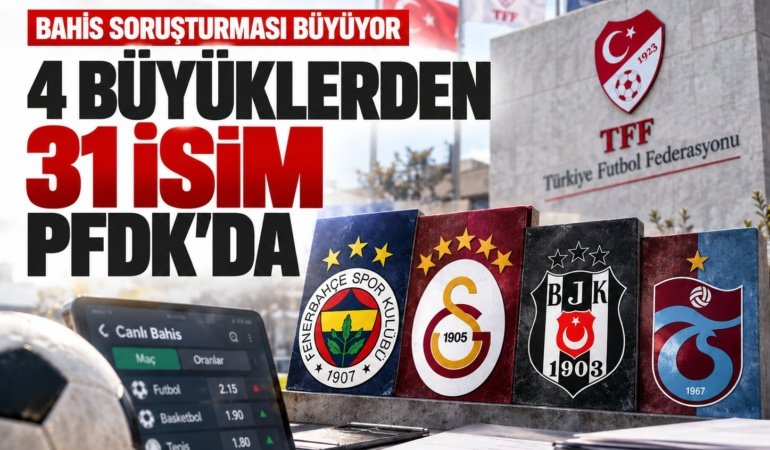 Bahis soruşturması büyüyor: 4 büyüklerden 31 isim PFDK’da