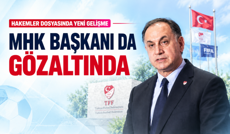 Hakemler dosyasında yeni gelişme: MHK Başkanı da gözaltında